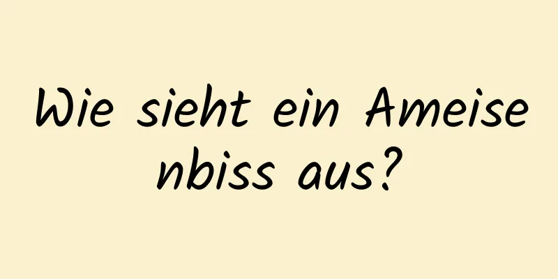 Wie sieht ein Ameisenbiss aus?