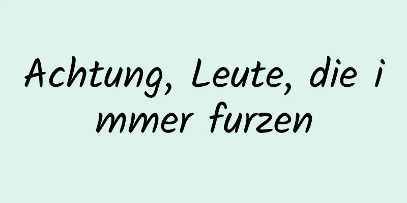 Achtung, Leute, die immer furzen