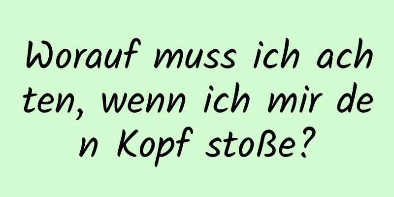 Worauf muss ich achten, wenn ich mir den Kopf stoße?