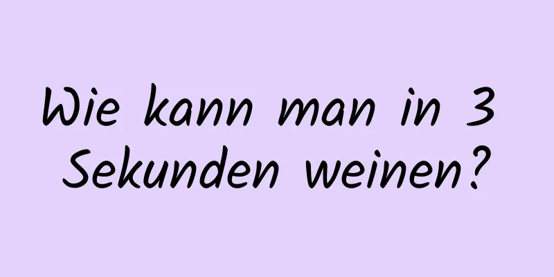 Wie kann man in 3 Sekunden weinen?