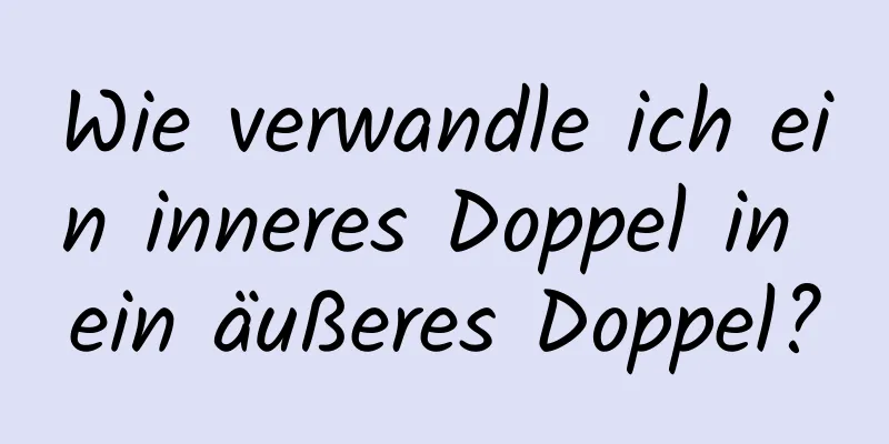 Wie verwandle ich ein inneres Doppel in ein äußeres Doppel?
