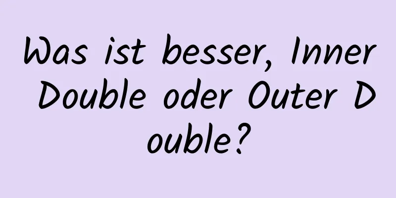 Was ist besser, Inner Double oder Outer Double?