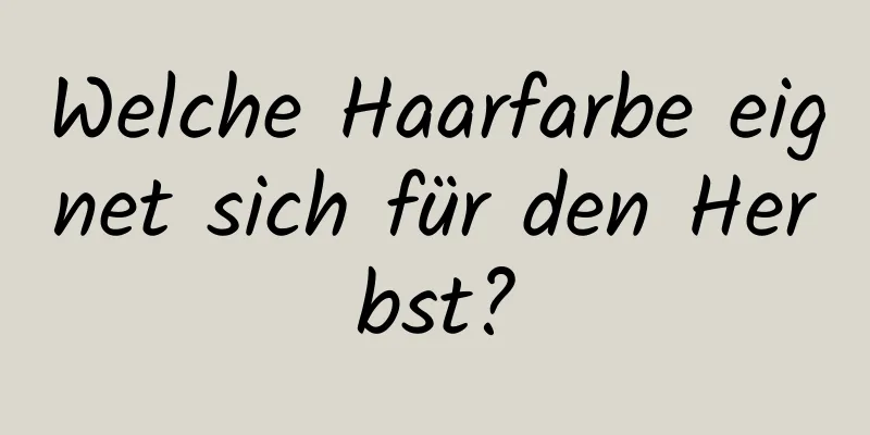 Welche Haarfarbe eignet sich für den Herbst?