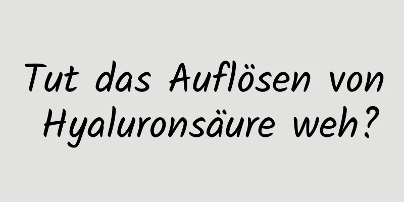 Tut das Auflösen von Hyaluronsäure weh?