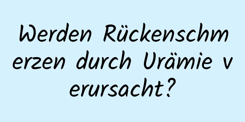 Werden Rückenschmerzen durch Urämie verursacht?