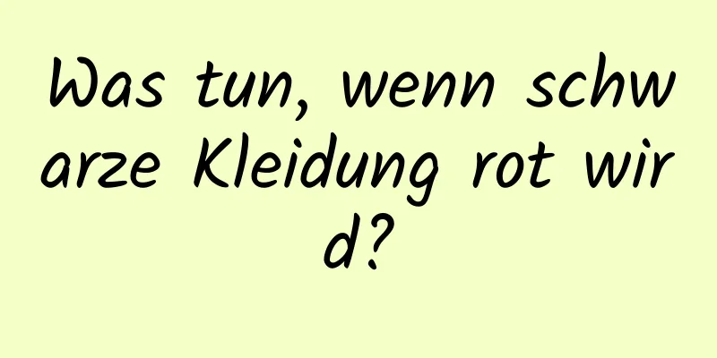 Was tun, wenn schwarze Kleidung rot wird?