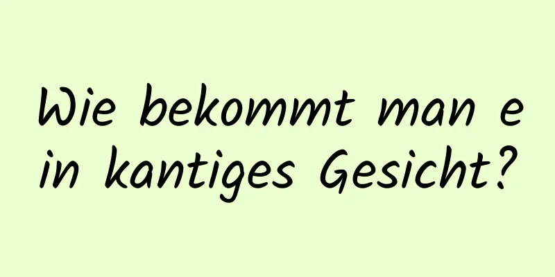 Wie bekommt man ein kantiges Gesicht?