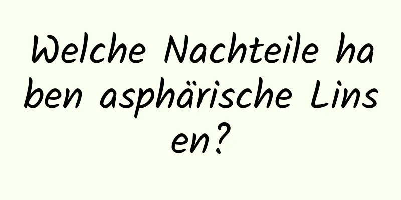 Welche Nachteile haben asphärische Linsen?