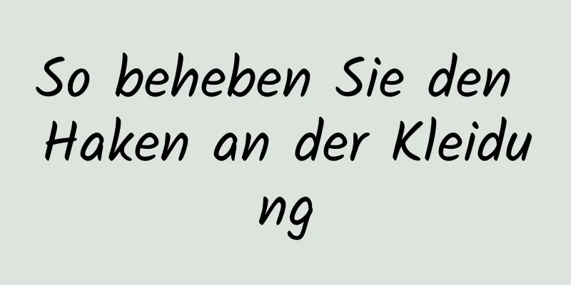 So beheben Sie den Haken an der Kleidung