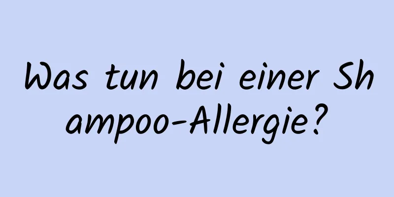 Was tun bei einer Shampoo-Allergie?