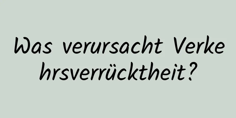 Was verursacht Verkehrsverrücktheit?
