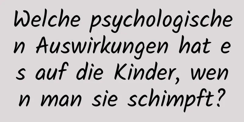 Welche psychologischen Auswirkungen hat es auf die Kinder, wenn man sie schimpft?