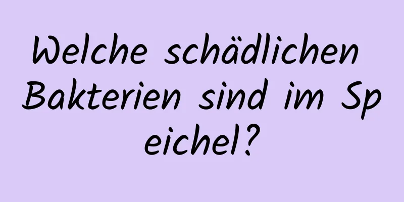 Welche schädlichen Bakterien sind im Speichel?