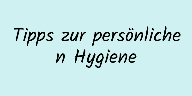 Tipps zur persönlichen Hygiene
