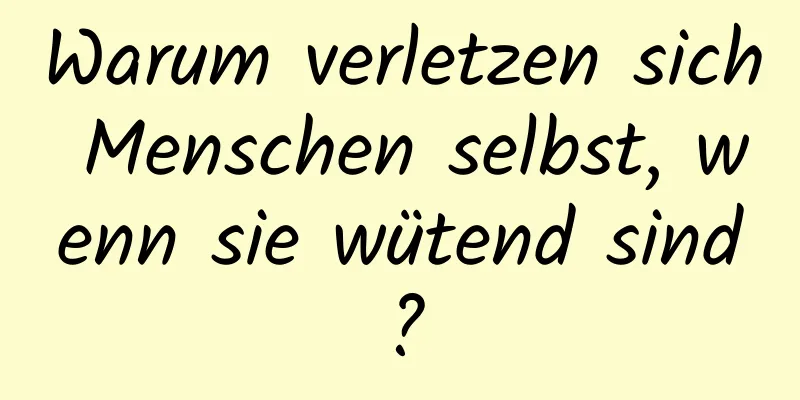 Warum verletzen sich Menschen selbst, wenn sie wütend sind?