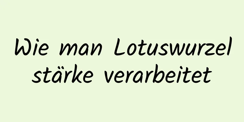 Wie man Lotuswurzelstärke verarbeitet