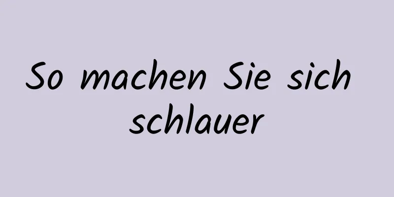 So machen Sie sich schlauer