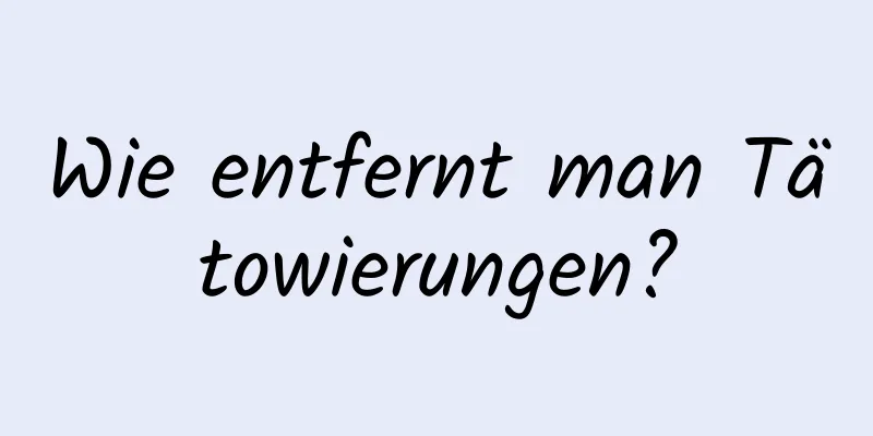 Wie entfernt man Tätowierungen?
