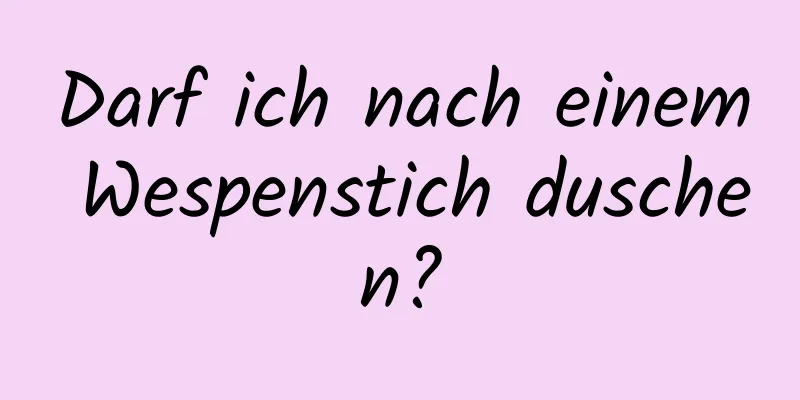 Darf ich nach einem Wespenstich duschen?