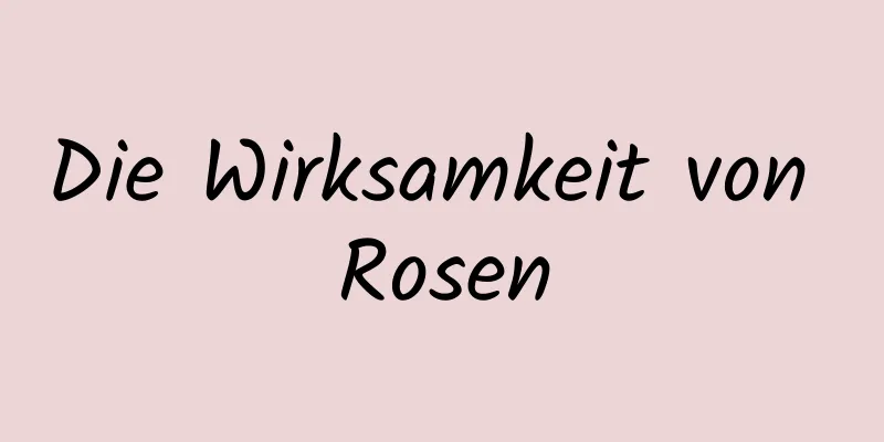 Die Wirksamkeit von Rosen