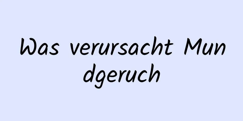 Was verursacht Mundgeruch
