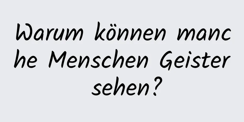 Warum können manche Menschen Geister sehen?