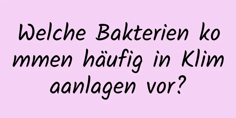Welche Bakterien kommen häufig in Klimaanlagen vor?