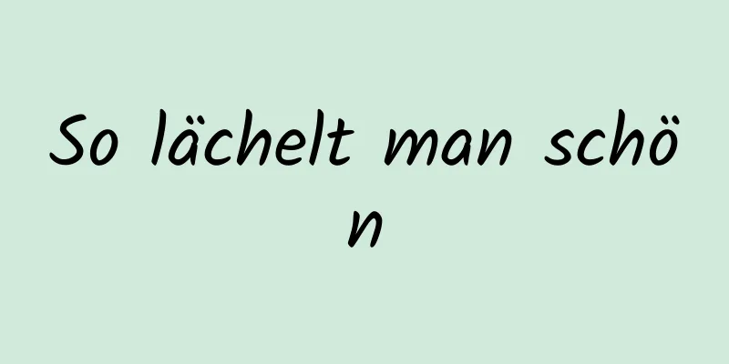 So lächelt man schön