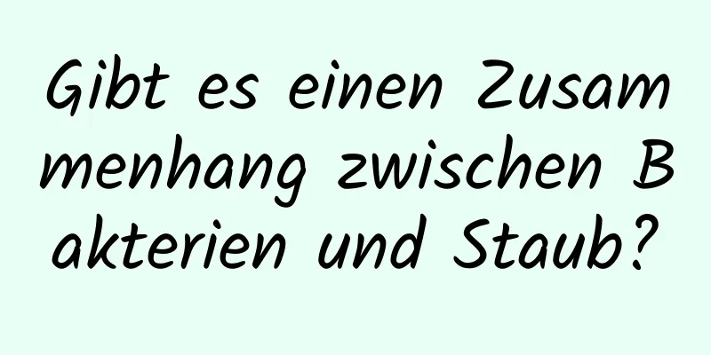 Gibt es einen Zusammenhang zwischen Bakterien und Staub?