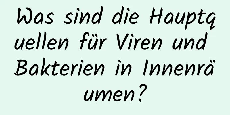 Was sind die Hauptquellen für Viren und Bakterien in Innenräumen?