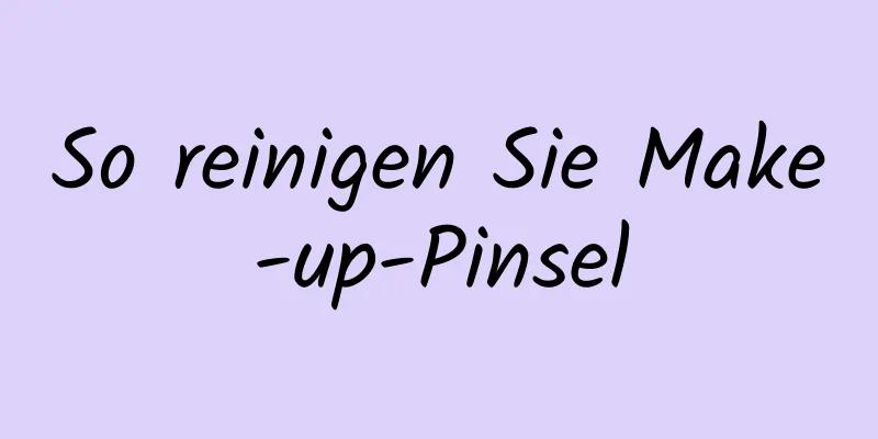 So reinigen Sie Make-up-Pinsel