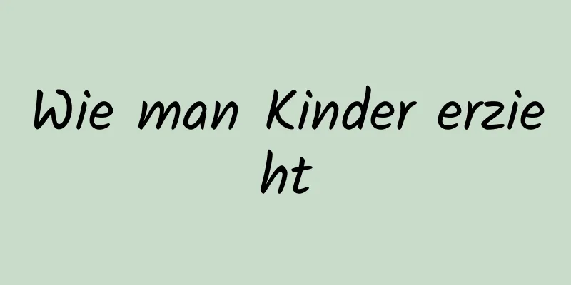 Wie man Kinder erzieht