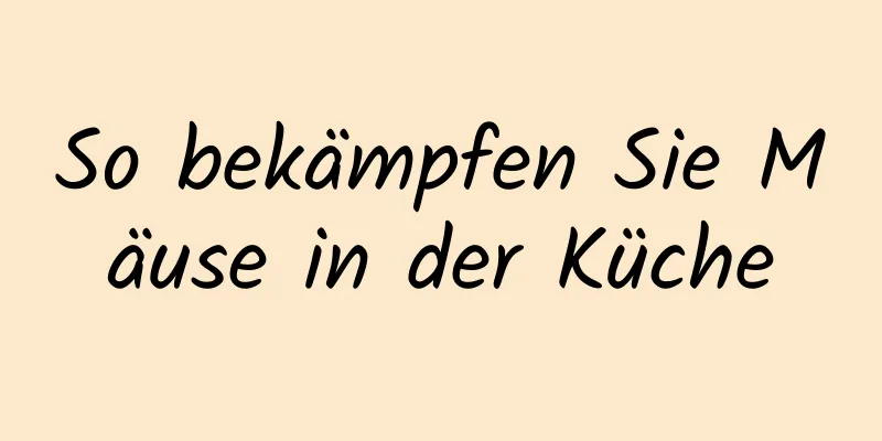 So bekämpfen Sie Mäuse in der Küche