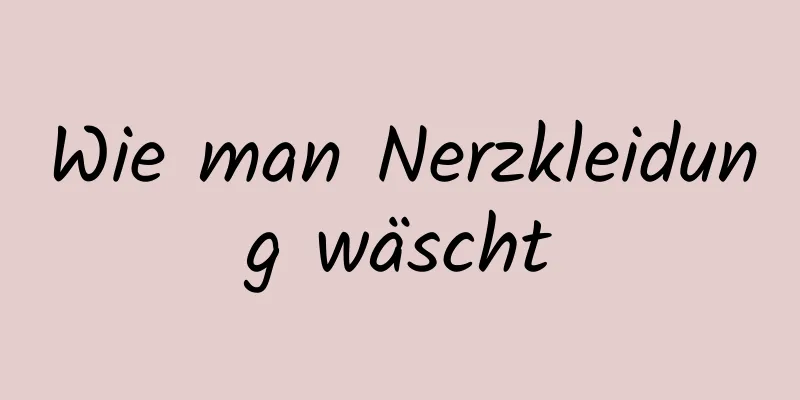 Wie man Nerzkleidung wäscht