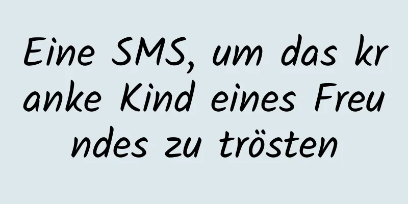 Eine SMS, um das kranke Kind eines Freundes zu trösten