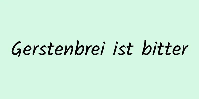 Gerstenbrei ist bitter
