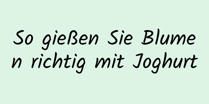 So gießen Sie Blumen richtig mit Joghurt