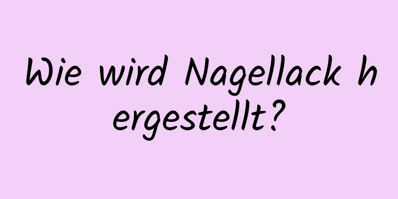 Wie wird Nagellack hergestellt?