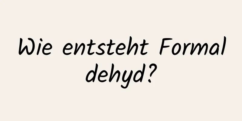Wie entsteht Formaldehyd?