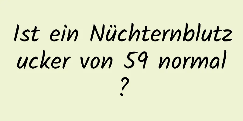Ist ein Nüchternblutzucker von 59 normal?