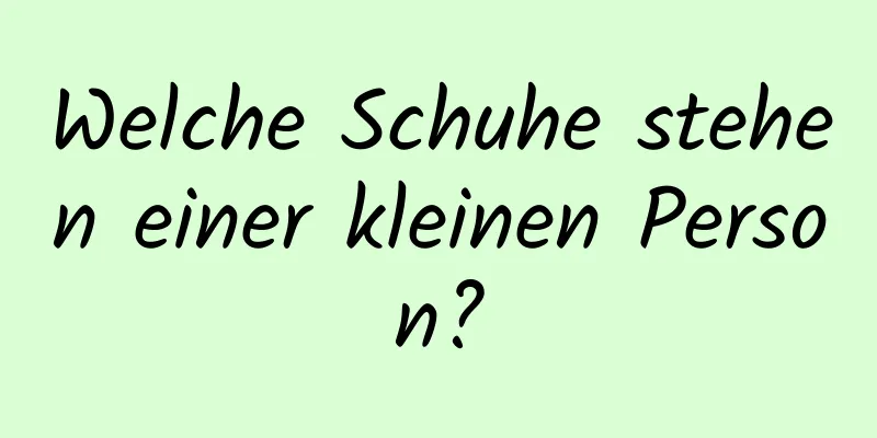 Welche Schuhe stehen einer kleinen Person?