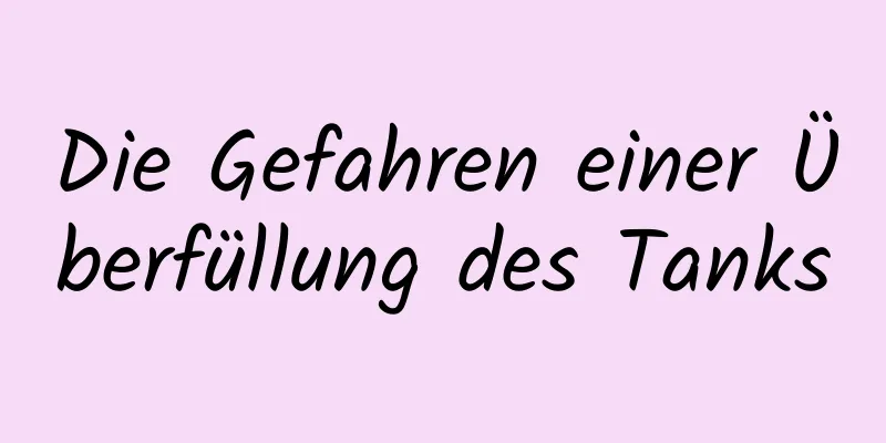 Die Gefahren einer Überfüllung des Tanks