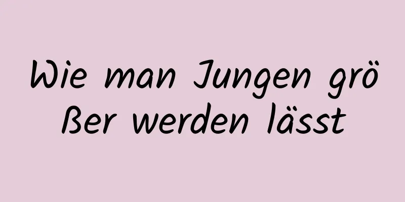 Wie man Jungen größer werden lässt