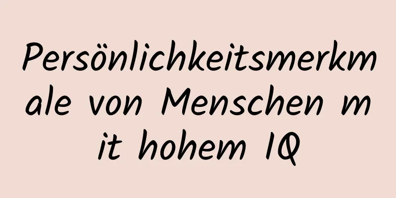 Persönlichkeitsmerkmale von Menschen mit hohem IQ