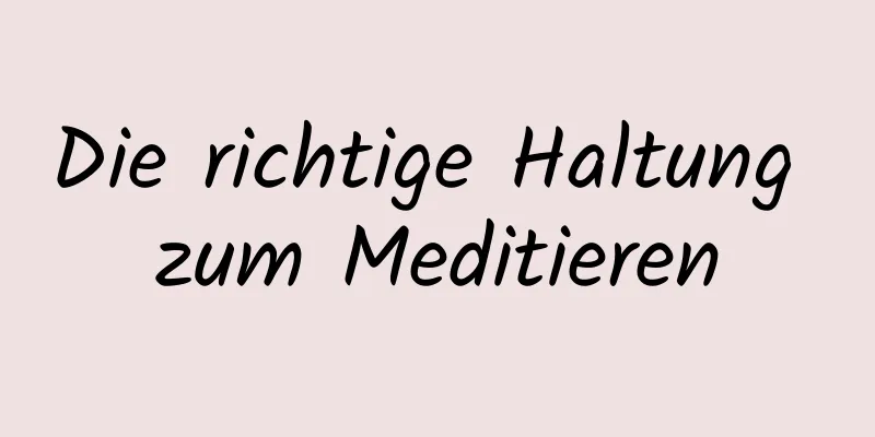 Die richtige Haltung zum Meditieren