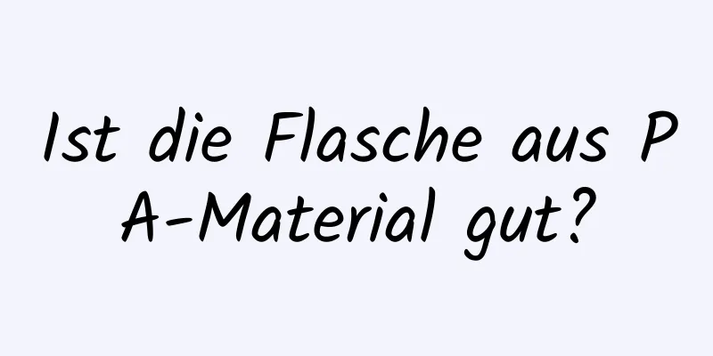 Ist die Flasche aus PA-Material gut?