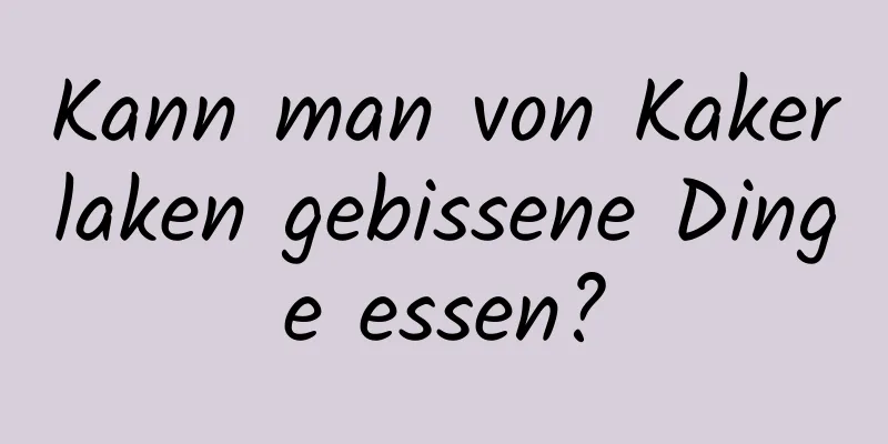 Kann man von Kakerlaken gebissene Dinge essen?