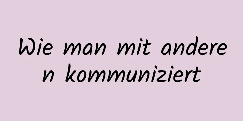 Wie man mit anderen kommuniziert