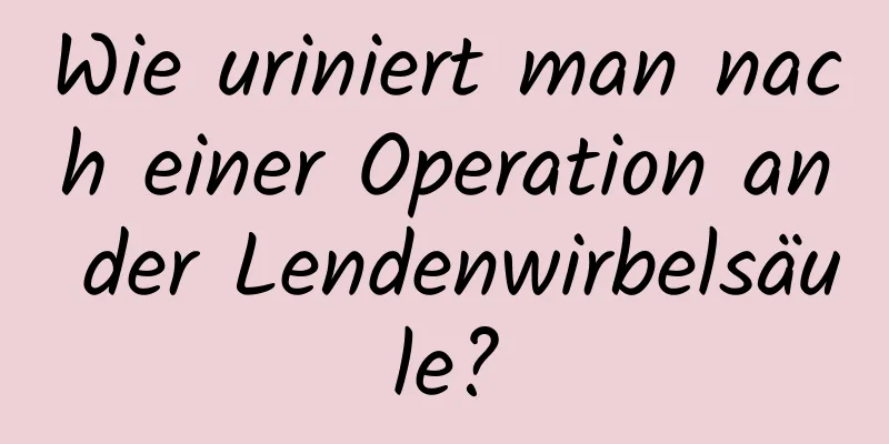 Wie uriniert man nach einer Operation an der Lendenwirbelsäule?