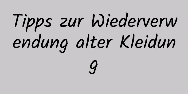 Tipps zur Wiederverwendung alter Kleidung
